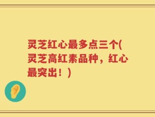 灵芝红心最多点三个(灵芝高红素品种，红心最突出！)
