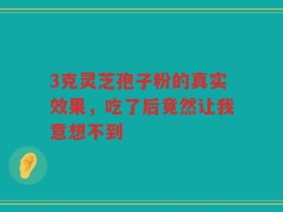3克灵芝孢子粉的真实效果，吃了后竟然让我意想不到