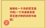 连续吃一个月的灵芝孢子粉(一个月连续食用灵芝孢子粉的功效与体验)