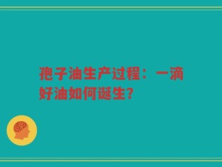 孢子油生产过程：一滴好油如何诞生？