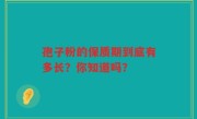 孢子粉的保质期到底有多长？你知道吗？