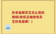 抗老面膜灵芝怎么用的视频(教你正确使用灵芝抗老面膜！)