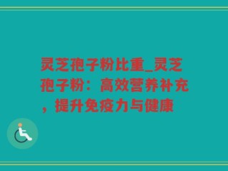 灵芝孢子粉比重_灵芝孢子粉：高效营养补充，提升免疫力与健康
