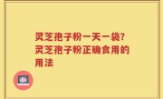 灵芝孢子粉一天一袋？灵芝孢子粉正确食用的用法