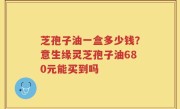 芝孢子油一盒多少钱？意生缘灵芝孢子油680元能买到吗