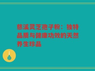 慈溪灵芝孢子粉：独特品质与健康功效的天然养生珍品