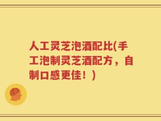 人工灵芝泡酒配比(手工泡制灵芝酒配方，自制口感更佳！)