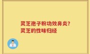 灵芝孢子粉功效鼻炎？灵芝的性味归经