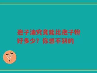 孢子油究竟能比孢子粉好多少？你想不到的