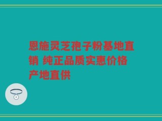 恩施灵芝孢子粉基地直销 纯正品质实惠价格产地直供