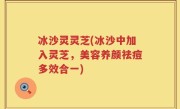 冰沙灵灵芝(冰沙中加入灵芝，美容养颜祛痘多效合一)