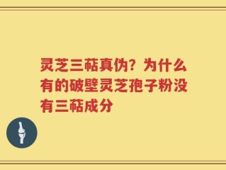 灵芝三萜真伪？为什么有的破壁灵芝孢子粉没有三萜成分