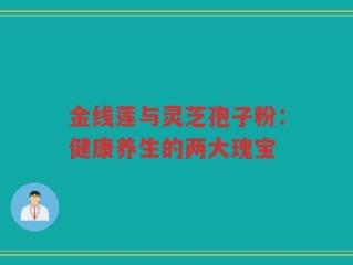 金线莲与灵芝孢子粉：健康养生的两大瑰宝
