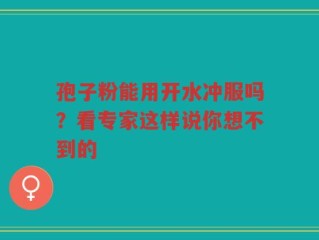孢子粉能用开水冲服吗？看专家这样说你想不到的