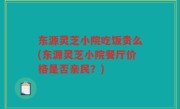 东源灵芝小院吃饭贵么(东源灵芝小院餐厅价格是否亲民？)