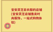 宝安灵芝卖衣服的店铺(宝安灵芝店铺售卖时尚服饰，一站式购物体验)