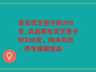 景东灵芝孢子粉200克_高品质东灵芝孢子粉200克，纯净天然，养生保健佳品