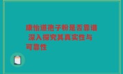 康怡道孢子粉是否靠谱 深入探究其真实性与可靠性