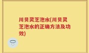 川贝灵芝泡水(川贝灵芝泡水的正确方法及功效)