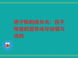 孢子粉的成分大：你不知道的营养成分详情与功效