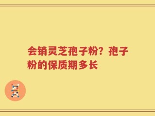 会销灵芝孢子粉？孢子粉的保质期多长