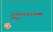 人和的灵芝孢子粉种类知多少