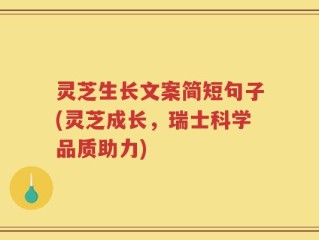 灵芝生长文案简短句子(灵芝成长，瑞士科学品质助力)