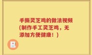手撕灵芝鸡的做法视频(制作手工灵芝鸡，无添加方便健康！)
