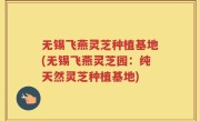 无锡飞燕灵芝种植基地(无锡飞燕灵芝园：纯天然灵芝种植基地)
