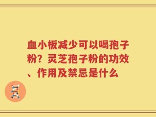 血小板减少可以喝孢子粉？灵芝孢子粉的功效、作用及禁忌是什么