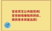 宝安灵芝公共租赁房(宝安新增廉租房供应，提供更多房屋选择)