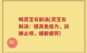 喝灵芝石斛汤(灵芝石斛汤：提高免疫力，润肺止咳，缓解疲劳)