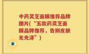中药灵芝面膜推荐品牌图片(“五款药灵芝面膜品牌推荐，告别皮肤无光泽”)