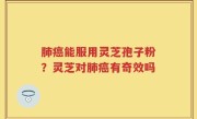 肺癌能服用灵芝孢子粉？灵芝对肺癌有奇效吗