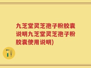 九芝堂灵芝孢子粉胶囊说明九芝堂灵芝孢子粉胶囊使用说明)