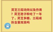 灵芝三萜功效以及作用？灵芝孢子粉吃了一年了，灵芝多糖、三萜成份含量双高吗