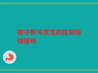 孢子粉与灵芝的区别你知道吗