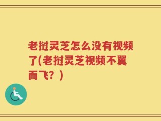 老挝灵芝怎么没有视频了(老挝灵芝视频不翼而飞？)