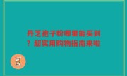 丹芝孢子粉哪里能买到？超实用购物指南来啦
