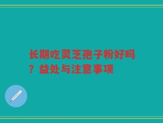 长期吃灵芝孢子粉好吗？益处与注意事项