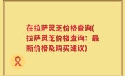 在拉萨灵芝价格查询(拉萨灵芝价格查询：最新价格及购买建议)