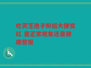 吃灵芝孢子粉后大便变红 是正常现象还是健康警报