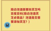 路边泡酒需要放灵芝吗百度百科(路边泡酒灵芝必需品？泡酒是否需要添加灵芝？)