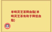 单喝灵芝茶降血脂(单喝灵芝茶有助于降低血脂)
