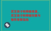 灵芝孢子粉降糖用量_灵芝孢子粉降糖效果与推荐用量指南