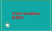 灵芝孢子粉80颗的价格是多少