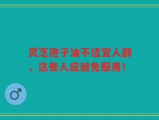 灵芝孢子油不适宜人群，这些人应避免服用！