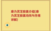 康力灵芝胶囊介绍(康力灵芝胶囊功效与作用详解)