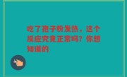 吃了孢子粉发热，这个反应究竟正常吗？你想知道的