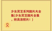 少女灵芝系列图片大全集(少女灵芝图片全集，附高清照片！)